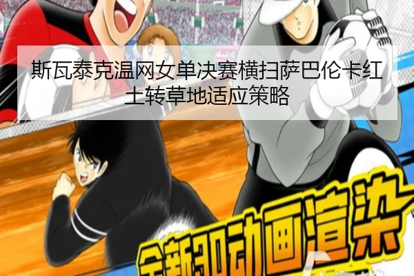 斯瓦泰克温网女单决赛横扫萨巴伦卡红土转草地适应策略